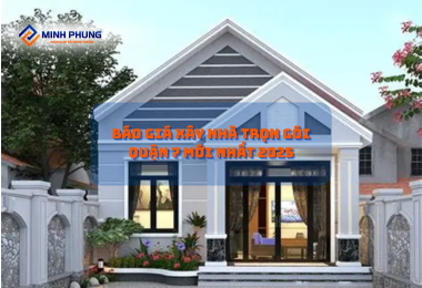 BÁO GIÁ XÂY NHÀ TRỌN GÓI QUẬN 7 MỚI NHẤT 2025