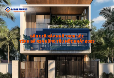 BÁO GIÁ XÂY NHÀ TRỌN GÓI BÀ RỊA VŨNG TÀU 2025: HIỆN THỰC HÓA NGÔI NHÀ MƠ ƯỚC CÙNG MINH PHỤNG – CONG TY XAY NHA UY TIN DẪN ĐẦU!