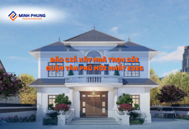 BÁO GIÁ XÂY NHÀ TRỌN GÓI TÂN PHÚ MỚI NHẤT 2025: KIẾN TẠO TỔ ẤM HOÀN HẢO CÙNG MINH PHỤNG – GIẢI PHÁP "CHÌA KHÓA TRAO TAY" ĐẲNG CẤP!